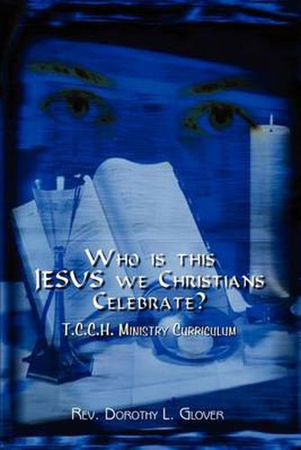 Cover image for Who is This Jesus We Christians Celebrate?: T.C.C.H. Ministry Curriculum