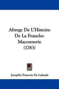 Cover image for Abrege de L'Histoire de La Franche-Maconnerie (1783)