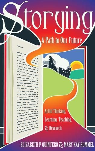 Storying: A Path to Our Future: Artful Thinking, Learning, Teaching, and Research