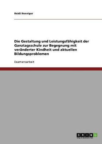 Cover image for Die Gestaltung und Leistungsfahigkeit der Ganztagsschule zur Begegnung mit veranderter Kindheit und aktuellen Bildungsproblemen