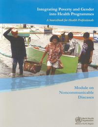 Cover image for Integrating Poverty and Gender into Health Programme: A Sourcebook for Health Professionals Module on Noncommunicable Diseases