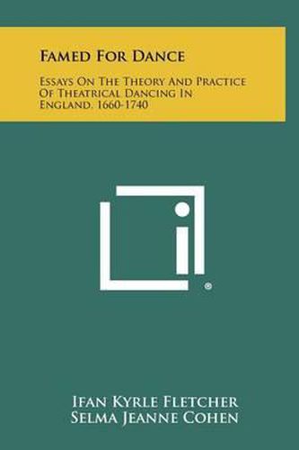 Famed for Dance: Essays on the Theory and Practice of Theatrical Dancing in England, 1660-1740