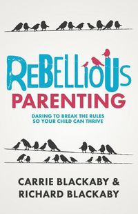 Cover image for Rebellious Parenting: Daring To Break The Rules So Your Child Can Thrive