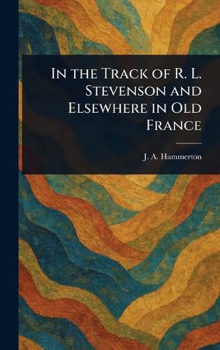 Cover image for In the Track of R. L. Stevenson and Elsewhere in Old France