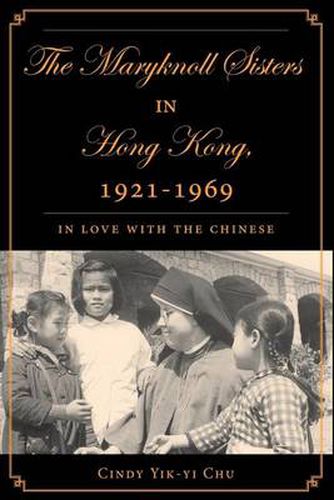 Cover image for The Maryknoll Sisters in Hong Kong, 1921-1969: In Love With the Chinese