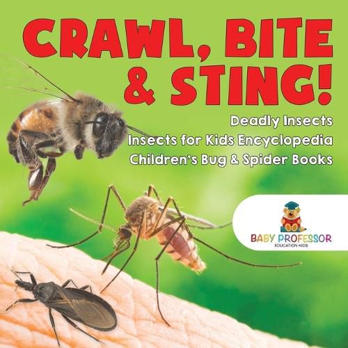 Cover image for Crawl, Bite & Sting! Deadly Insects Insects for Kids Encyclopedia Children's Bug & Spider Books