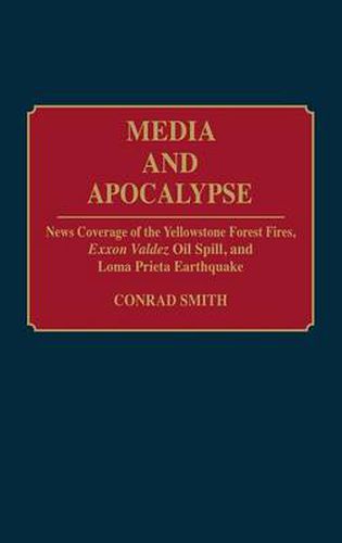 Cover image for Media and Apocalypse: News Coverage of the Yellowstone Forest Fires, Exxon Valdez Oil Spill, and Loma Prieta Earthquake