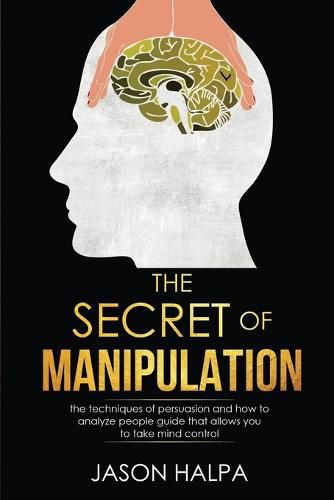 Cover image for The Secret of Manipulation: the techniques of persuasion and how to analyze people guide that allows you to take mind control.