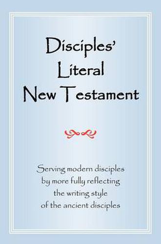 Cover image for Disciples' Literal New Testament: Serving Modern Disciples By More Fully Reflecting the Writing Style of the Ancient Disciples