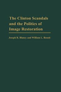 Cover image for The Clinton Scandals and the Politics of Image Restoration