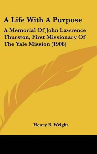 Cover image for A Life with a Purpose: A Memorial of John Lawrence Thurston, First Missionary of the Yale Mission (1908)