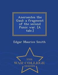 Cover image for Aneroestes the Gaul: A Fragment of the Second Punic War. [A Tale.] - War College Series