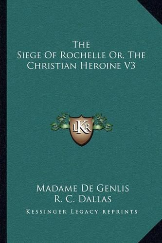 The Siege of Rochelle Or, the Christian Heroine V3