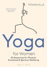 Cover image for Yoga for Women: 45 Sequences for Physical, Emotional and Spiritual Wellbeing