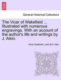 Cover image for The Vicar of Wakefield ... Illustrated with Numerous Engravings. with an Account of the Author's Life and Writings by J. Aikin.