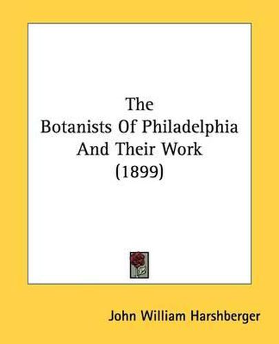 Cover image for The Botanists of Philadelphia and Their Work (1899)