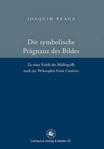 Cover image for Die symbolische Pragnanz des Bildes: Zu einer Kritik des Bildbegriffs nach der Philosophie Ernst Cassires