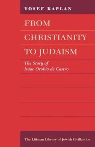 Cover image for From Christianity to Judaism: The Story of Isaac Orobio De Castro