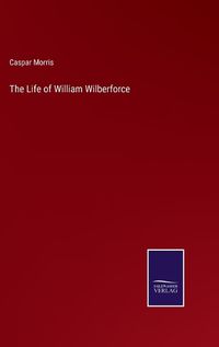 Cover image for The Life of William Wilberforce