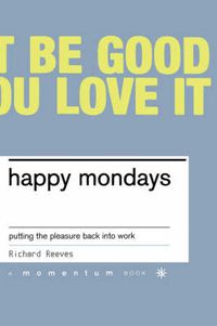 Cover image for Happy Mondays: Putting the Pleasure Back into Work