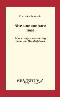 Cover image for Alte, unnennbare Tage: Erinnerungen aus siebzig Lehr- und Wanderjahren