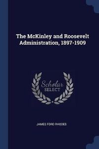 Cover image for The McKinley and Roosevelt Administration, 1897-1909