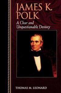 Cover image for James K. Polk: A Clear and Unquestionable Destiny