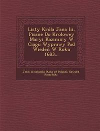 Cover image for Listy Krola Jana III, Pisane Do Krolowey Maryi Kazimiry W CIA Gu Wyprawy Pod Wiede W Roku 1683...