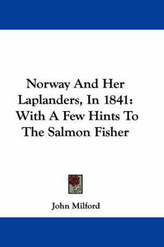 Cover image for Norway and Her Laplanders, in 1841: With a Few Hints to the Salmon Fisher