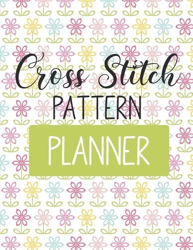 Cover image for Cross Stitch Pattern Planner: Cross Stitchers Journal DIY Crafters Hobbyists Pattern Lovers Collectibles Gift For Crafters Birthday Teens Adults How To Needlework Grid Templates