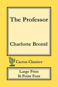 Cover image for The Professor (Cactus Classics Large Print): 16 Point Font; Large Text; Large Type; Currer Bell