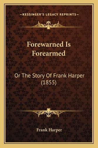 Cover image for Forewarned Is Forearmed: Or the Story of Frank Harper (1855)