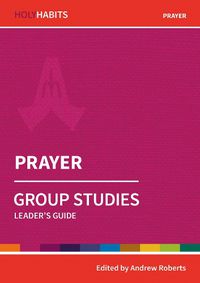 Cover image for Holy Habits Group Studies: Prayer: Leader's Guide