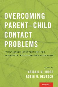 Cover image for Overcoming Parent-Child Contact Problems: Family-Based Interventions for Resistance, Rejection, and Alienation