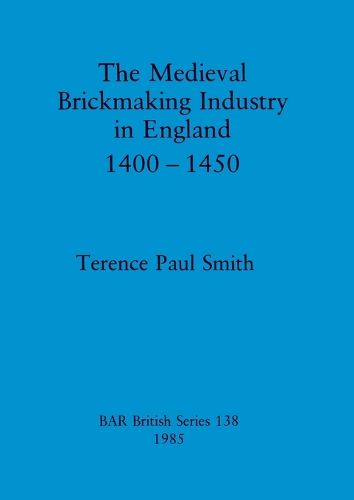 Cover image for The medieval brickmaking industry in England, 1400-1450