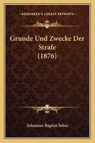 Cover image for Grunde Und Zwecke Der Strafe (1876)