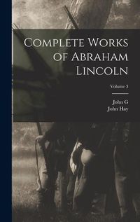 Cover image for Complete Works of Abraham Lincoln; Volume 3