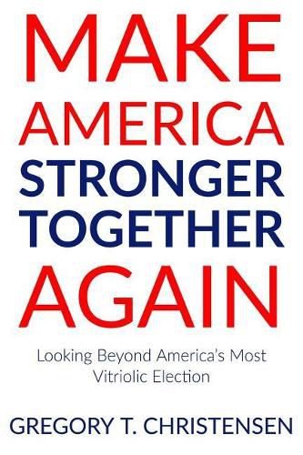 Cover image for Make America Stronger Together Again: Looking Beyond America's Most Vitriolic Election