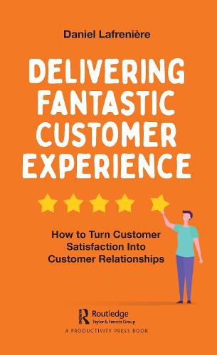 Cover image for Delivering Fantastic Customer Experience: How to Turn Customer Satisfaction Into Customer Relationships