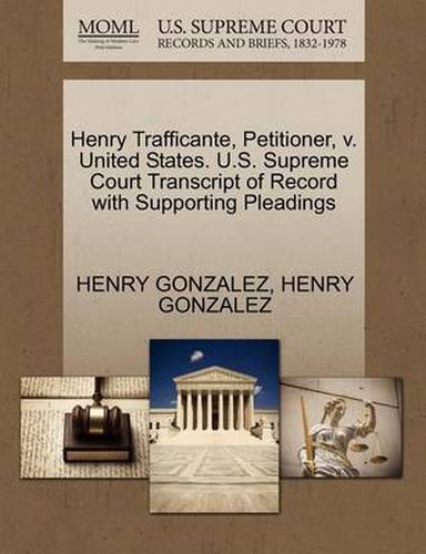 Cover image for Henry Trafficante, Petitioner, V. United States. U.S. Supreme Court Transcript of Record with Supporting Pleadings