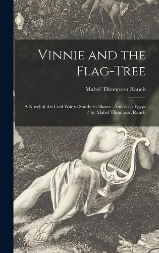 Cover image for Vinnie and the Flag-tree: a Novel of the Civil War in Southern Illinois--America's Egypt / by Mabel Thompson Rauch