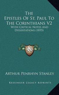 Cover image for The Epistles of St. Paul to the Corinthians V2: With Critical Notes and Dissertations (1855)