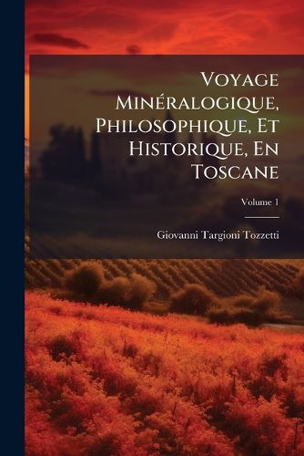Cover image for Voyage Minralogique, Philosophique, Et Historique, En Toscane, Volume 1