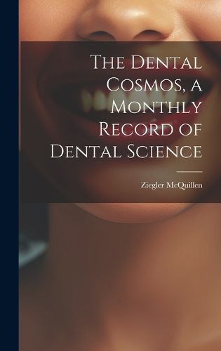 Cover image for The Dental Cosmos, a Monthly Record of Dental Science