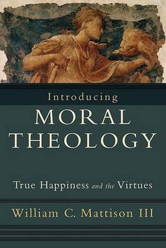 Cover image for Introducing Moral Theology - True Happiness and the Virtues