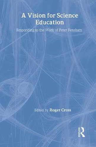 Cover image for A Vision for Science Education: Responding to Peter Fensham's Work