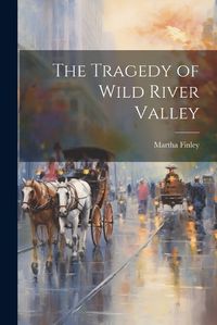 Cover image for The Tragedy of Wild River Valley