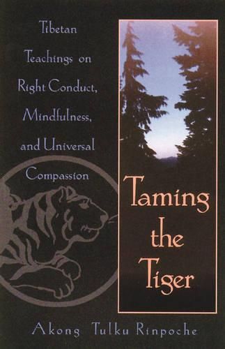 Cover image for Taming the Tiger: Tibetan Teachings on Right Conduct, Mindfulness, and Universal Compassion
