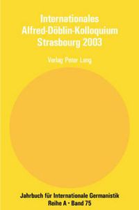 Cover image for Internationales Alfred-Doeblin-Kolloquium Strasbourg 2003; Der Grenzganger Alfred Doeblin, 1940 - 1957- Biographie und Werk
