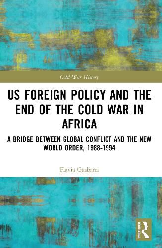 Cover image for US Foreign Policy and the End of the Cold War in Africa: A Bridge between Global Conflict and the New World Order, 1988-1994